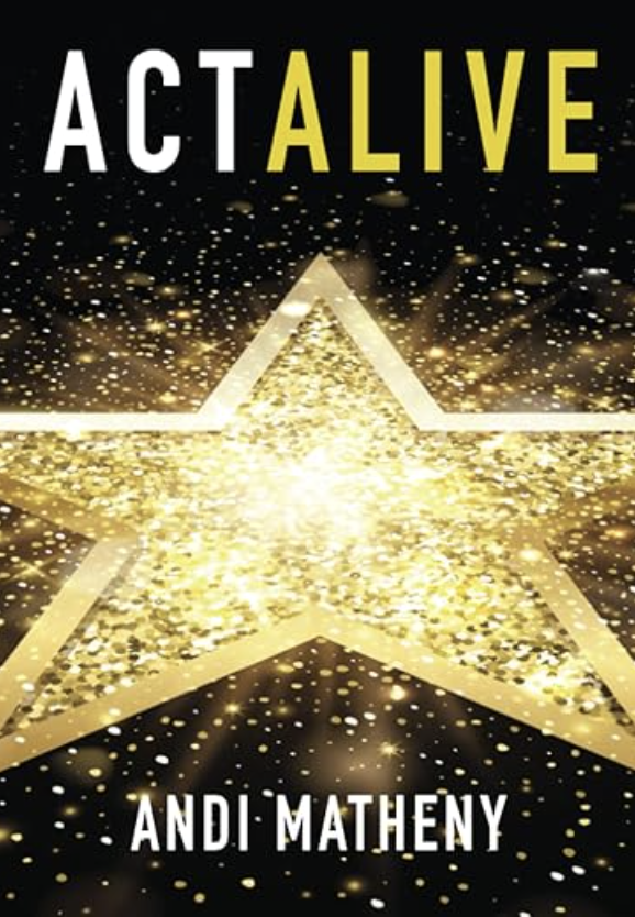 book cover of: Act ALIVE: The Essential Guide to Igniting and Sustaining Your Working Actor Career by Andi Matheny