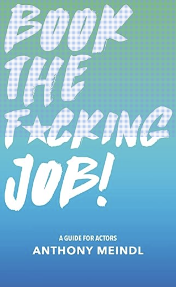 book cover of: Book The Fucking Job!: A Guide for Actors by Anthony Meindl, acting books for actors
