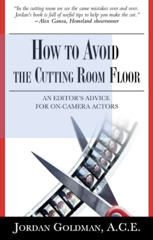 book cover of:
How to Avoid the Cutting Floor: An Editor's Advice for On-Camera Actors by Jordan Goldman, A.C.E., acting books for actors