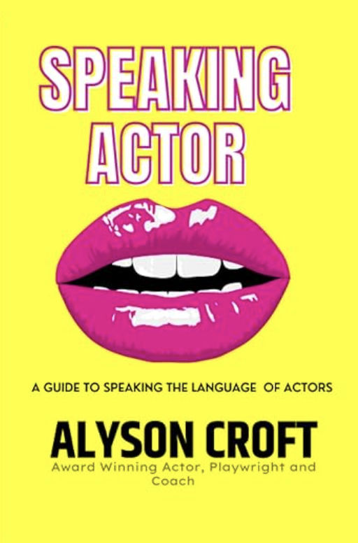 book cover of: Speaking Actor: A Guide to Speaking the Language of Actors for Better Auditions and More Bookings! by Alyson Croft, acting books for actors